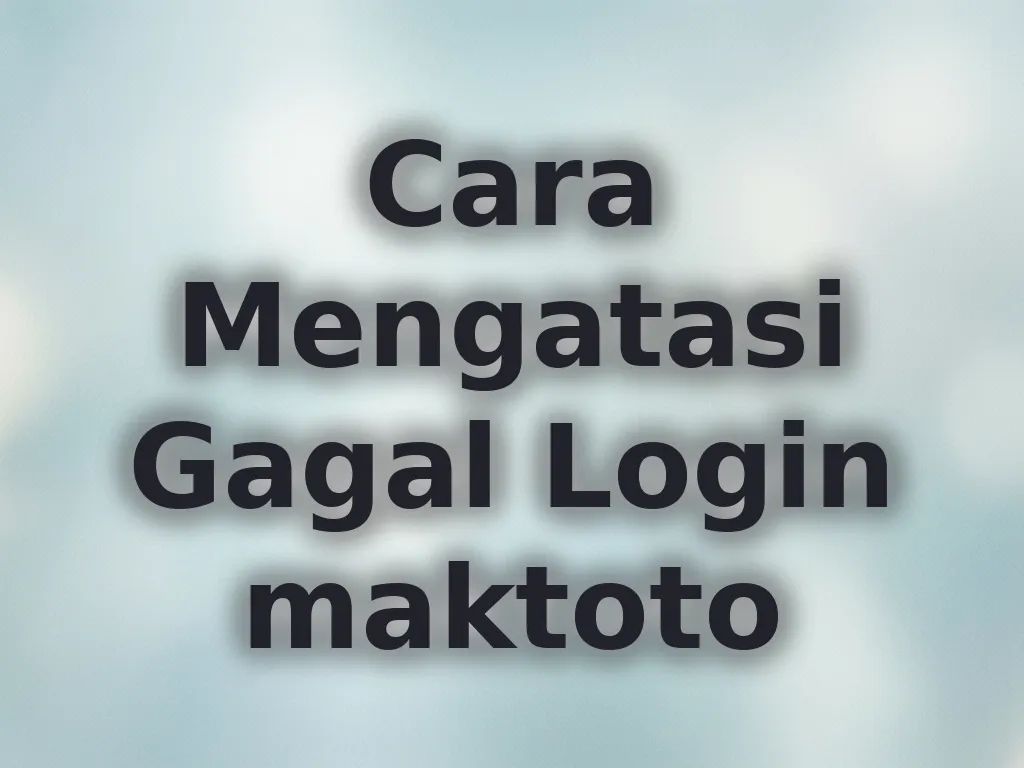 Cara Mengatasi Gagal Login maktoto