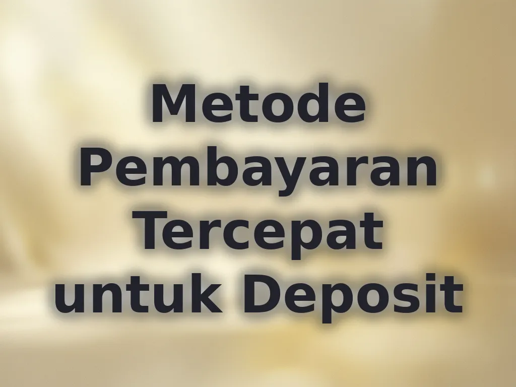 Metode Pembayaran Tercepat untuk Deposit