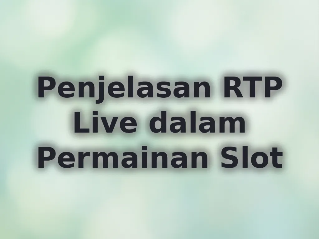 Penjelasan RTP Live dalam Permainan Slot